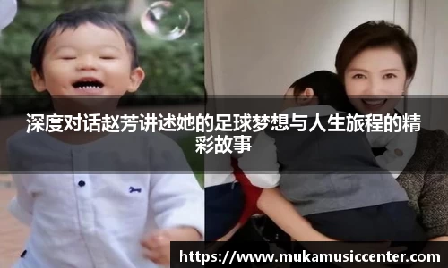 深度对话赵芳讲述她的足球梦想与人生旅程的精彩故事