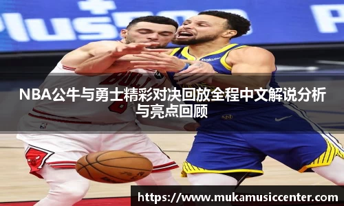 NBA公牛与勇士精彩对决回放全程中文解说分析与亮点回顾
